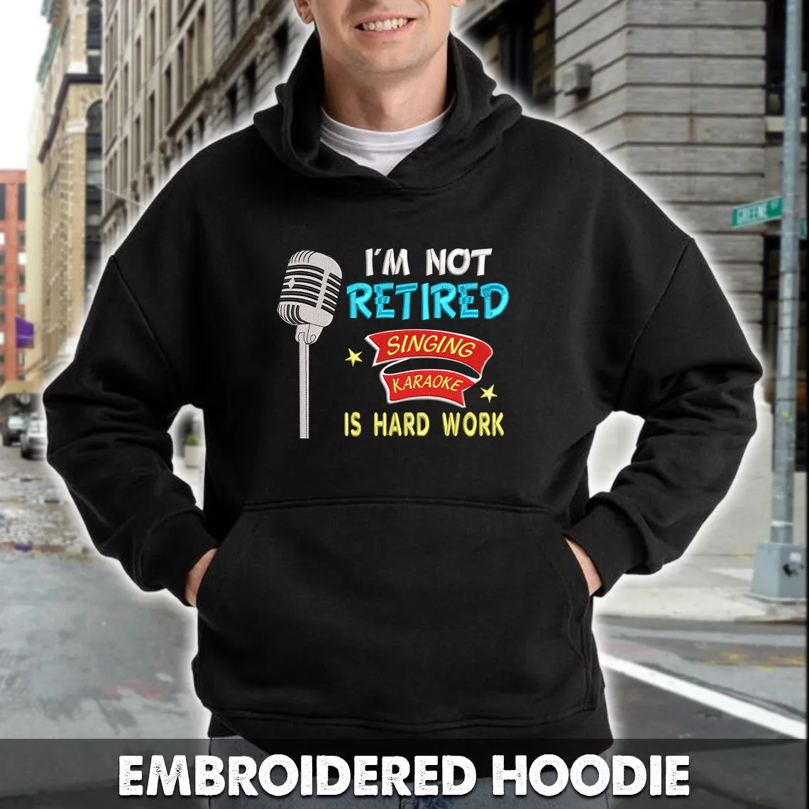 I'm Not Retired Singing Karaoke Is Hard Work Embroidered Hoodie, Embroidered Sweatshirt